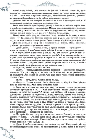 Коли лікар пішов, Сью зайшла до робочої кімнати і плакала, доки
зовсім не розмокла японська паперова серветка, якою вона витирала
сльози. Потім вона з бравим виглядом, насвистуючи регтайм, увійшла
до кімнати Джонсі, несучи із собою креслярську дошку.
Джонсі лежала під ковдрою обличчям до вікна і не ворушилася. Сью
припинила свистіти, гадаючи, що та заснула.
Вона встановила креслярську дошку і почала малювати пером ілю­
страцію до журнального оповідання. Молоді художники мусять мостити
свій шлях у Мистецтво малюнками до журнальних оповідань, якими
молоді автори мостять собі дорогу у Велику Літературу.
Виконуючи ескіз фігури головного героя, ковбоя із Айдахо, з моно­
клем і у франтуватих їздових штанях для родео, Сью почула тихий
звук, що повторився кілька разів. Вона швидко підійшла до ліжка.
Джонсі лежала з широко розплющеними очима. Вона дивилася
у вікно і рахувала — рахувала назад.
— Дванадцять, — сказала вона, а трохи згодом: — одинадцять, —
а потім «десять» і «дев’ять»; потім «вісім» і «сім» — майже одночасно.
Сью стурбовано подивилася у вікно. Що там можна було лічити? За
вікном виднілося лише голе похмуре подвір’я і за двадцять футів —
глуха стіна цегляного будинку. Старезний плющ із шишкуватим стов­
буром та підгнилим корінням видряпався, звиваючись, до половини цієї
цегляної стіни. Холодний подих осені позривав листя з лози, і майже
оголені мощі гілок чіплялися за розтріскану цеглу.
— Що там, люба? — запитала Сью.
— Шість, — сказала Джонсі майже пошепки. — Тепер вони опадають
швидше. Три дні тому було майже сто. У мене аж голова розболілася
їх рахувати. Але зараз це легко. Ось іще один упав. Тепер лишилося
тільки п’ять.
— П’ять — чого, люба? Скажи своїй Сьюді.
— Листків. На лозі плюща. Коли піде останній, піду і я. Мені відомо
про це вже три дні. Хіба лікар не казав тобі?
— Господи, я ніколи не чула про таку дурницю, — з королівською
зневагою промовила Сью. — Яке відношення мають листки старого
плюща до твого одужання? А ти ще так любила цей плющ, противне
дівчисько! Припини це глупство. А лікар, навпаки, сказав мені сьогодні
вранці, що шанси твого швидкого одужання становлять — зараз згадаю
точніше — сказав, що вони становлять десять до одного! Послухай-но,
це не гірше, ніж тоді, коли в Нью-Йорку ми їдемо в трамваї або йдемо
повз споруджуваний будинок. А тепер спробуй з’їсти трохи бульйону
і дозволь Сьюді знову взятися за свій малюнок, аби вона змогла продати
його редактору й купити портвейну для своєї хворої дівчинки, а для
себе, жаднюги, — відбивних із свинини.
— Не треба більше купувати вина, — сказала Джонсі, пильно див­
лячись у вікно. — Ось іще один упав. Ні, я не хочу більше бульйону.
Залишилося тільки чотири. Я хочу побачити, як ще до настання сутінок
упаде останній. Тоді відійду і я.
— Джонсі, люба, — сказала, схилившись над нею, Сью, — обіцяй, що
не розплющуватимеш очей і не дивитимешся у вікно, доки я не скінчу
 
