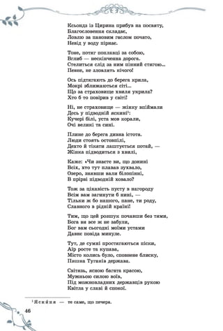1
Ксьондз із Цирина прибув на посвяту,
Благословення складає,
Ловлю за пановим гаслом почато,
Невід у воду пірнає.
Тоне, потяг поплавці за собою,
Вглиб — нескінченна дорога.
Стелиться слід за ним пінний стягою...
Певне, не зловлять нічого!
Ось підтягають до берега крила,
Мокрі зближаються сіті...
Що за страховище хвиля укрила?
Хто б то повірив у світі!
Ні, не страховище — жінку впіймали
Десь у підводній яскині1:
Кучері білі, уста мов корали,
Очі великі та сині.
Плине до берега дивна істота.
Люди стоять остовпілі,
Дехто й тікати лаштується потай, —
Жінка підводиться з хвилі,
Каже: «Чи знаєте ви, що донині
Всіх, хто тут плавав зухвало,
Озеро, знявши вали білопінні,
В прірві підводній ховало?
Тож за цікавість пусту в нагороду
Всім вам загинути б нині, —
Тільки ж бо нашого, пане, ти роду,
Славного в рідній країні!
Тим, що цей розшук почавши без тями,
Бога ви все ж не забули,
Бог вам сьогодні моїми устами
Давнє повіда минуле.
Тут, де сумні простягаються піски,
Аїр росте та купава,
Місто колись було, сповнене блиску,
Пишна Туганів держава.
Світязь, ясною багата красою,
Мужньою силою воїв,
Під можновладних державців рукою
Квітла у славі й спокої.
те саме, що печера.
 