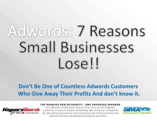 Don’t Be One of Countless Adwords Customers
Who Give Away Their Profits And don’t know it.
 