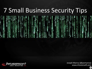 7 Small Business Security Tips Joseph Manna (@joemanna)www.infusionsoft.com 