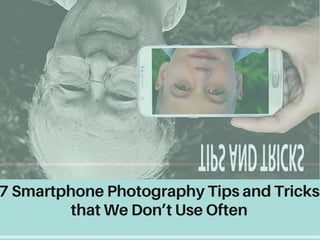 7 Smartphone Photography Tips and Tricks
that We Don’t Use Often
 