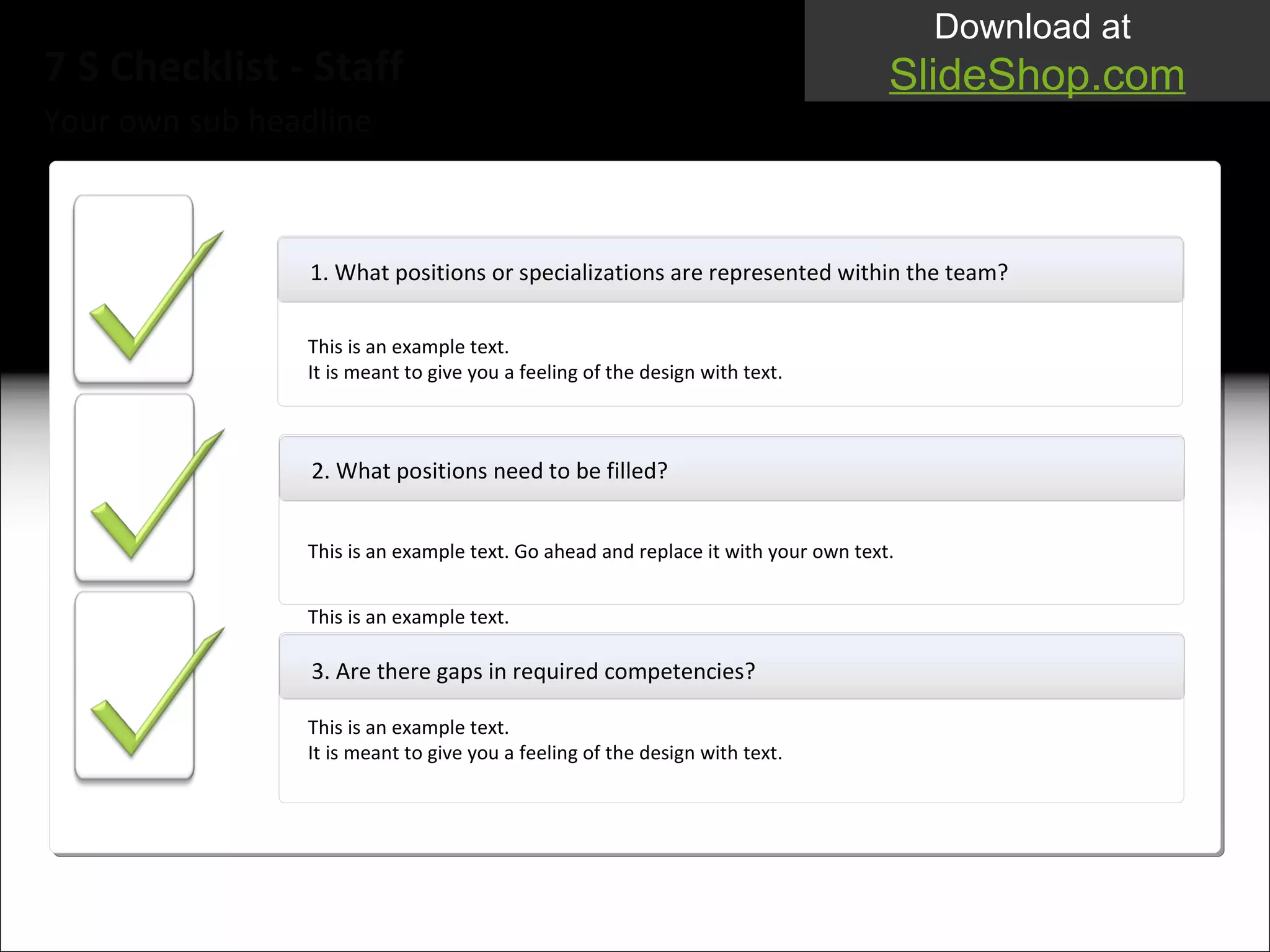 Your own sub headline 7 S Checklist - Staff 1.  What positions or specializations are represented within the team? This is an example text.  It is meant to give you a feeling of the design with text. This is an example text.  2. What positions need to be filled? 3. Are there gaps in required competencies?  This is an example text.  It is meant to give you a feeling of the design with text. This is an example text.  This is an example text.  It is meant to give you a feeling of the design with text. This is an example text.  This is an example text.  It i s meant to give you a feeling of the design with text. This is an example text. Go ahead and replace it with your own text.  This is an example text.  This is an example text.  It  is meant to give you a feeling of the design with text. 