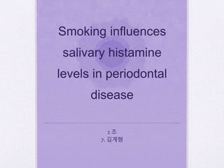 Smoking influences
salivary histamine
levels in periodontal
disease
2 조
7. 김계형
 