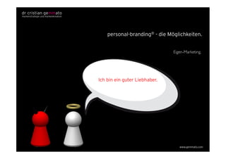 personal-branding® - die Möglichkeiten.
Eigen-Marketing.	

www.gemmato.com
Ich bin ein guter Liebhaber.
 