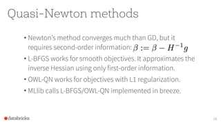 Quasi-Newton methods
• Newton’s method converges much than GD, but it
requires second-order information:
• L-BFGS works fo...