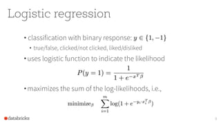 Logistic regression
• classification with binary response:
• true/false, clicked/not clicked, liked/disliked
• uses logist...
