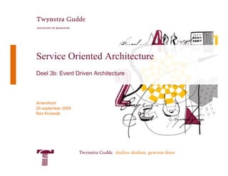 Service Oriented Architecture
Deel 3b: Event Driven Architecture




Amersfoort
20 september 2009
Bas Kruiswijk
 