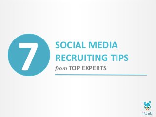 SOCIAL MEDIA
RECRUITING TIPS
from TOP EXPERTS7
 