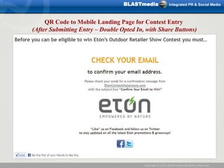 BLASTmedia                Integrated PR & Social Media



     QR Code to Mobile Landing Page for Contest Entry
(After Sub...