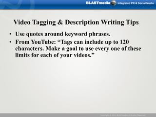 BLASTmedia              Integrated PR & Social Media




 Video Tagging & Description Writing Tips
• Use quotes around key...