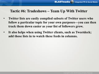 BLASTmedia              Integrated PR & Social Media




     Tactic #6: Tradeshows – Team Up With Twitter
•   Twitter lis...