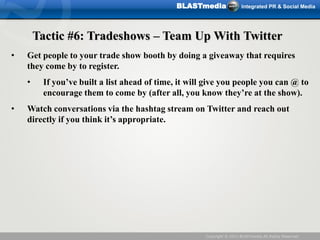 BLASTmedia                Integrated PR & Social Media




        Tactic #6: Tradeshows – Team Up With Twitter
•   Get pe...