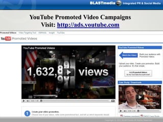 BLASTmedia             Integrated PR & Social Media




YouTube Promoted Video Campaigns
   Visit: http://ads.youtube.com
...