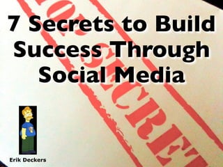 7 Secrets to Build
Success Through
   Social Media


Erik Deckers
 