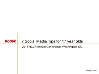 7 Social Media Tips for 17 year olds 2011 NCLR Annual Conference, Washington, DC jcisney 7/25/11 