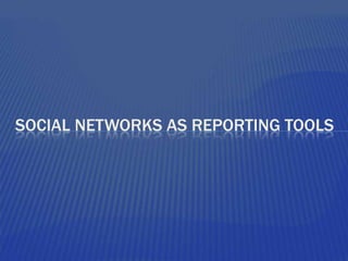Social networks as reporting tools 