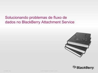 716-02047-485 Solucionando problemas de fluxo de dados no BlackBerry Attachment Service © 2010 Research In Motion Limited 