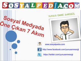 IGÜL
                      YUNUS EMRE SAR
 Sosy
Öne  al M
          edya
    Çıka      da
        n7A
             kım
                   www.sosyalpedia.com

               http://www.facebook.com/yunusemresrgl

               https://twitter.com/yunusemresrgl
 