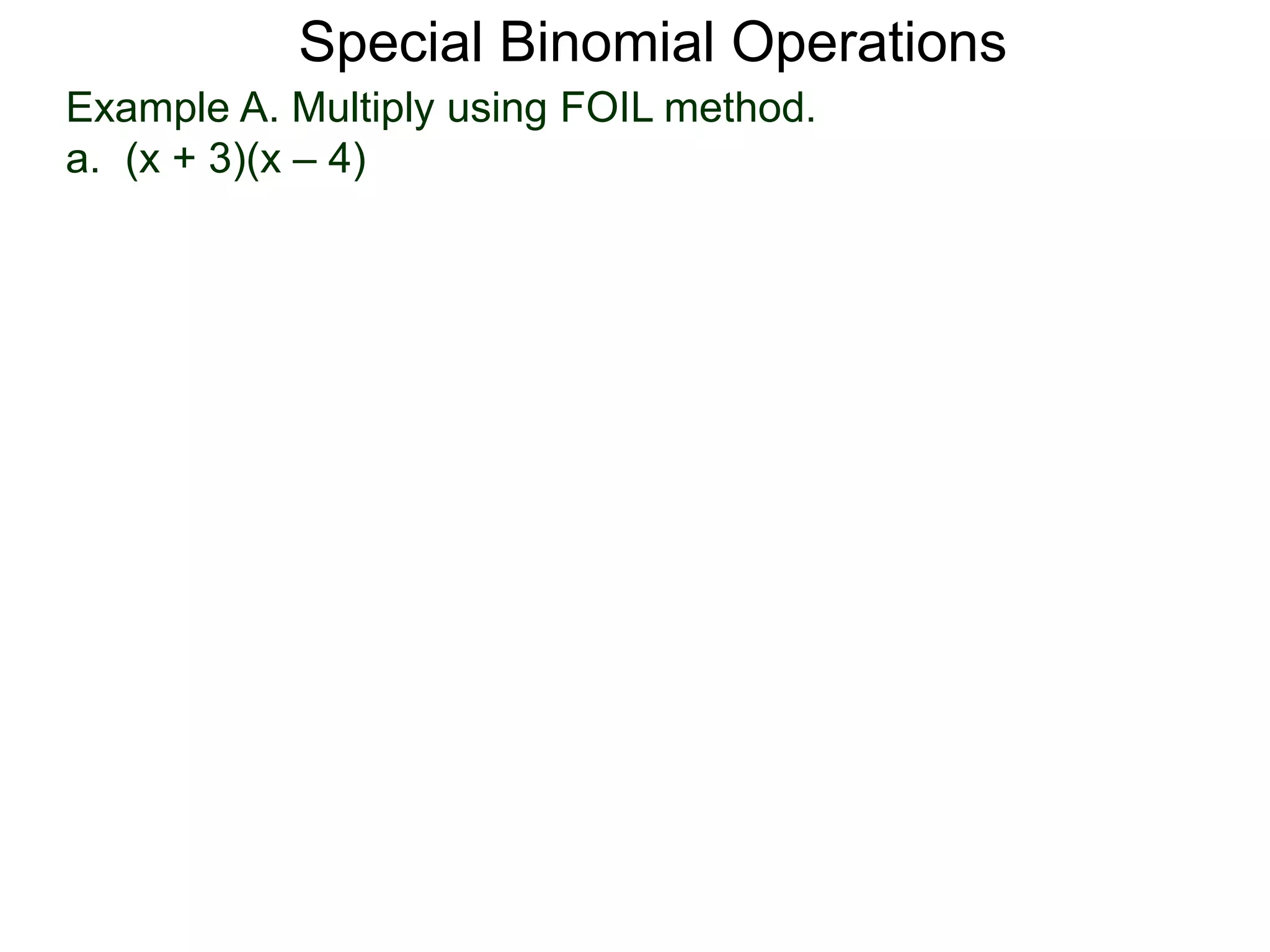Example A. Multiply using FOIL method.
a. (x + 3)(x – 4)
Special Binomial Operations
 