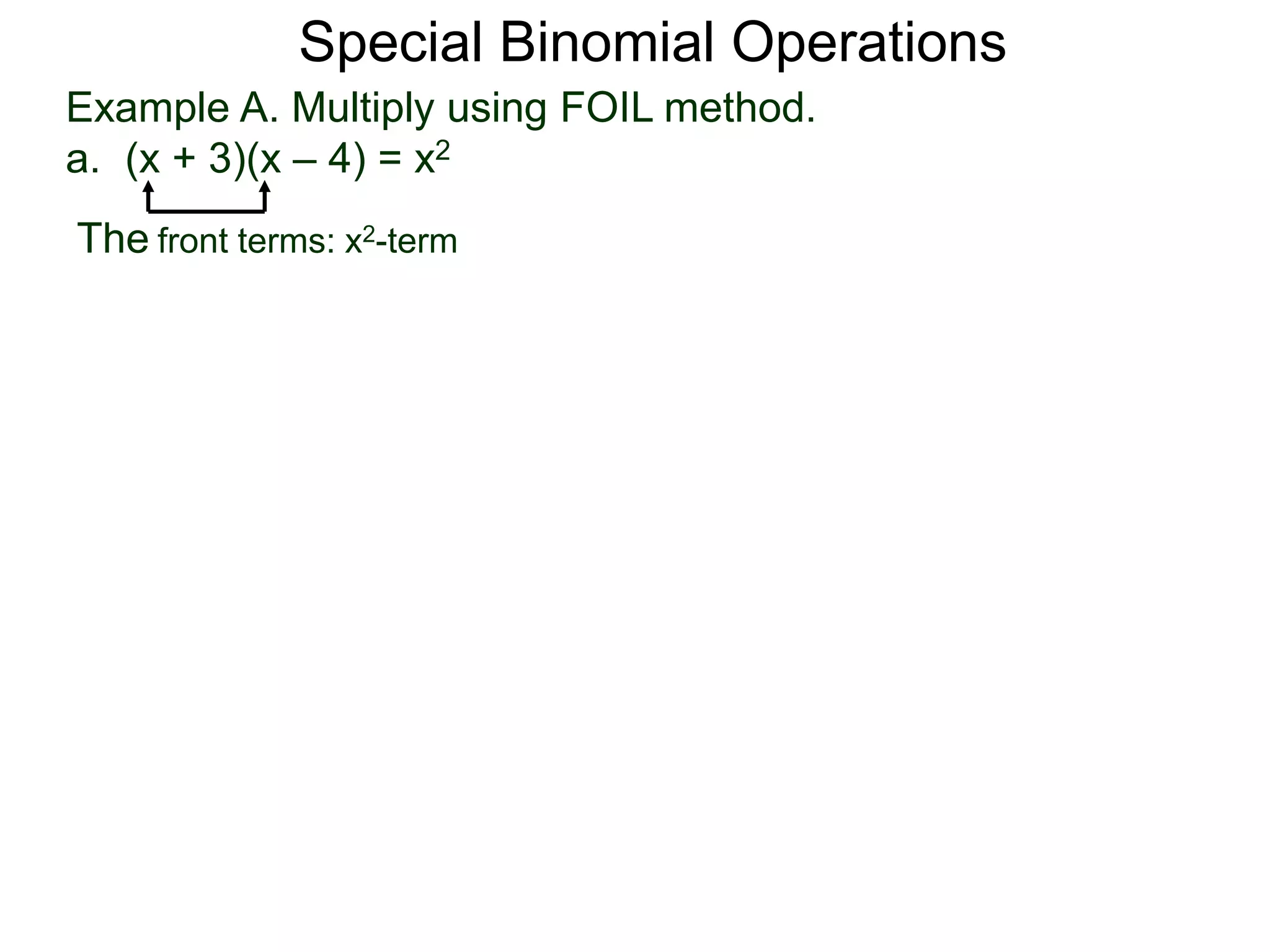 Example A. Multiply using FOIL method.
a. (x + 3)(x – 4) = x2
Special Binomial Operations
The front terms: x2-term
 