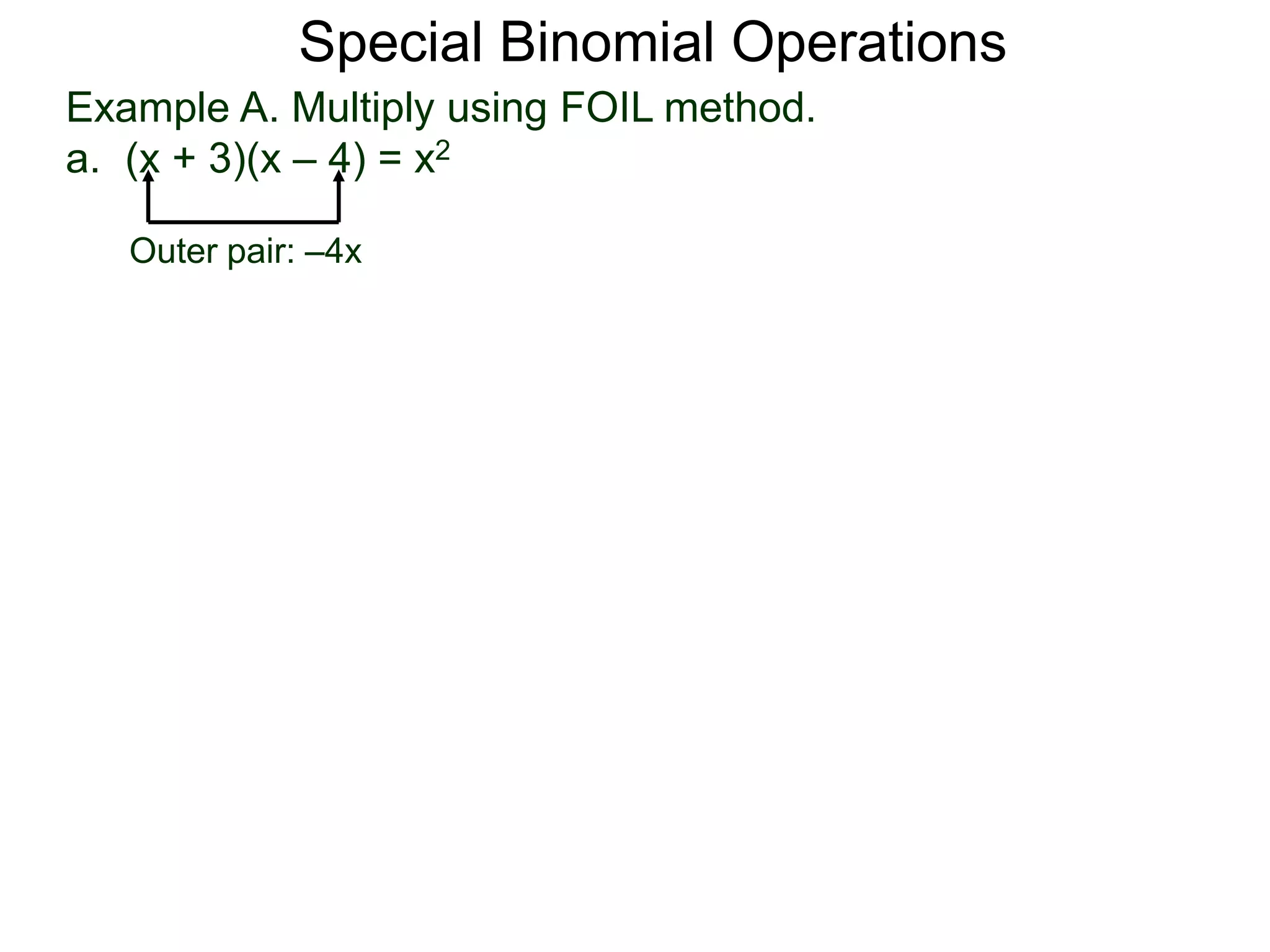 Example A. Multiply using FOIL method.
a. (x + 3)(x – 4) = x2
Special Binomial Operations
Outer pair: –4x
 