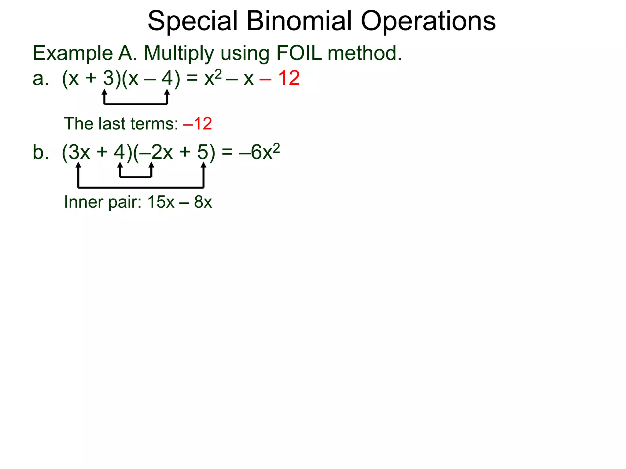 Special Binomial Operations
b. (3x + 4)(–2x + 5) = –6x2
Inner pair: 15x – 8x
Example A. Multiply using FOIL method.
a. (x + 3)(x – 4) = x2 – x – 12
The last terms: –12
 