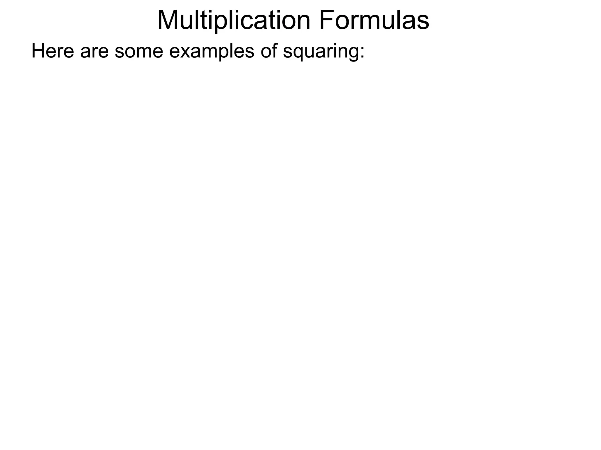 Multiplication Formulas
Here are some examples of squaring:
 