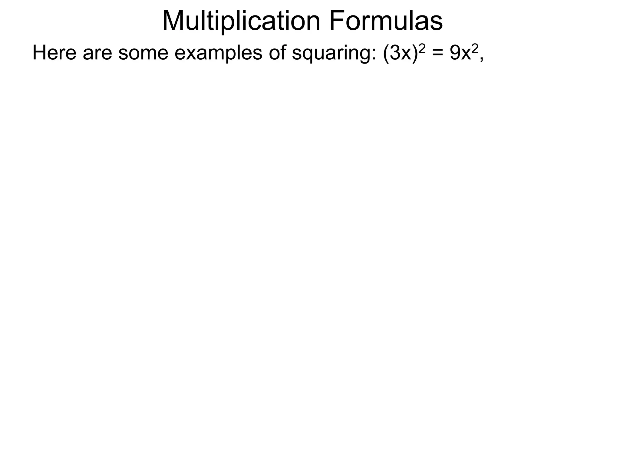 Multiplication Formulas
Here are some examples of squaring: (3x)2 = 9x2,
 