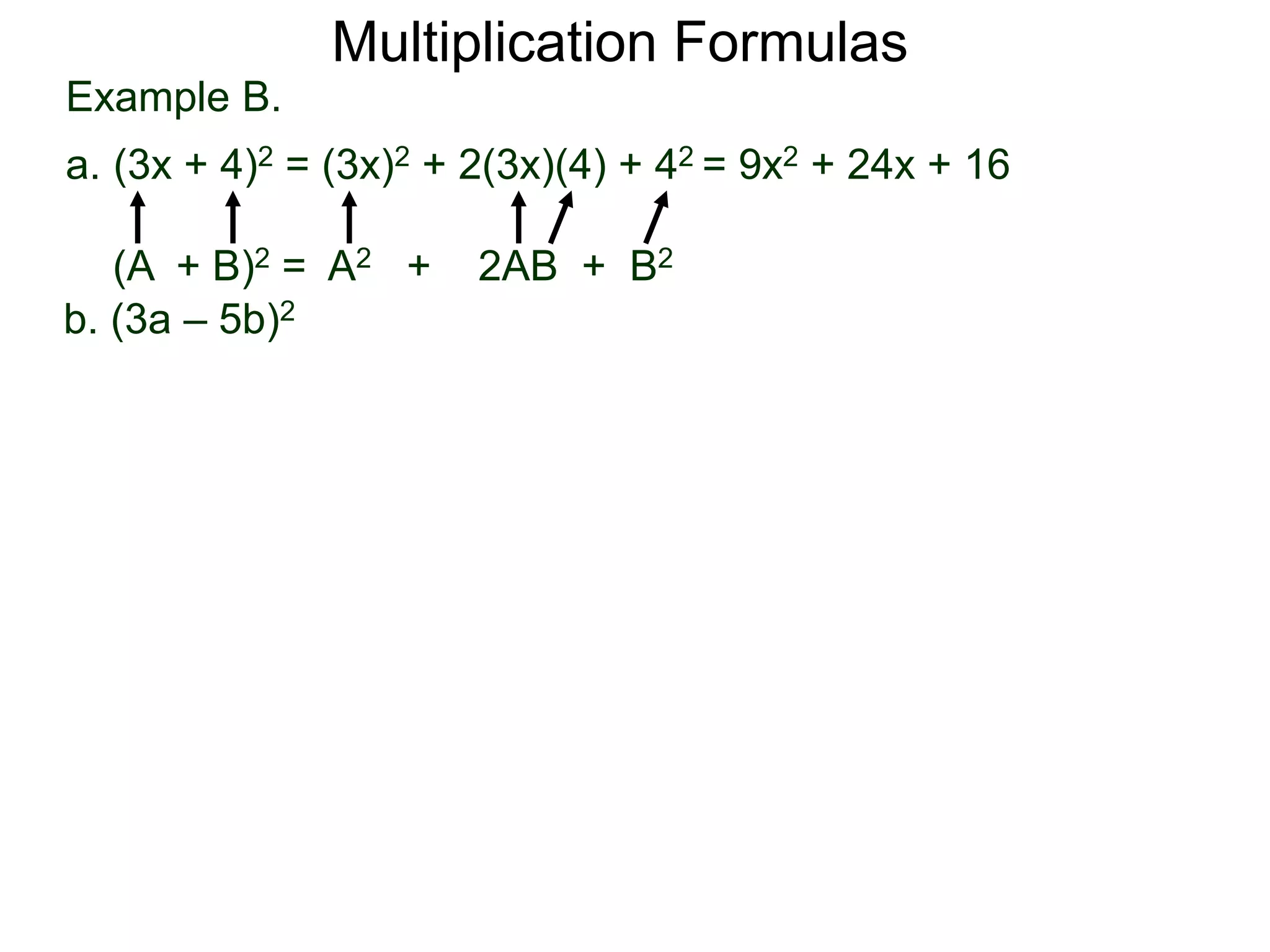 Example B.
a. (3x + 4)2 = (3x)2 + 2(3x)(4) + 42 = 9x2 + 24x + 16
(A + B)2 = A2 + 2AB + B2
Multiplication Formulas
b. (3a – 5b)2
 