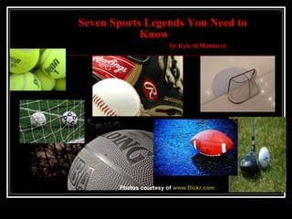 Seven Sports Legends You Need to     Know    by Kyle deManincor Photos courtesy of  www.flickr.com 