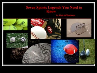 Seven Sports Legends You Need to     Know    by Kyle deManincor 