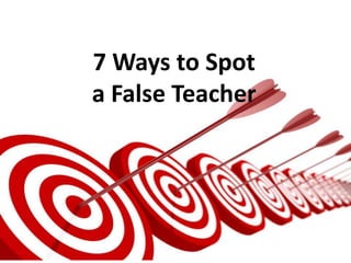 7 Ways to Spot
a False Teacher
 