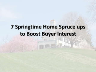 7 Springtime Home Spruce ups
to Boost Buyer Interest
 