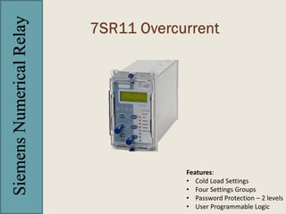 SiemensNumericalRelay
Features:
• Cold Load Settings
• Four Settings Groups
• Password Protection – 2 levels
• User Programmable Logic
 