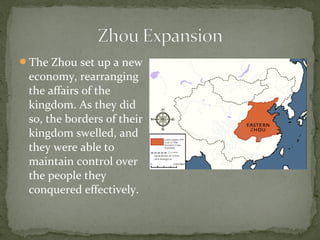 The Zhou set up a new
 economy, rearranging
 the affairs of the
 kingdom. As they did
 so, the borders of their
 kingdom swelled, and
 they were able to
 maintain control over
 the people they
 conquered effectively.
 