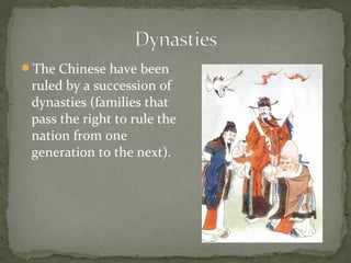 The Chinese have been
 ruled by a succession of
 dynasties (families that
 pass the right to rule the
 nation from one
 generation to the next).
 