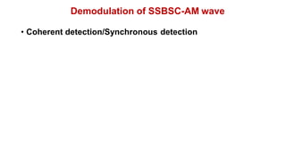 Demodulation of SSBSC-AM wave
• Coherent detection/Synchronous detection
 