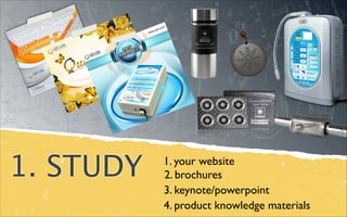 1. STUDY 1. your website
2. brochures
3. keynote/powerpoint
4. product knowledge materials
 