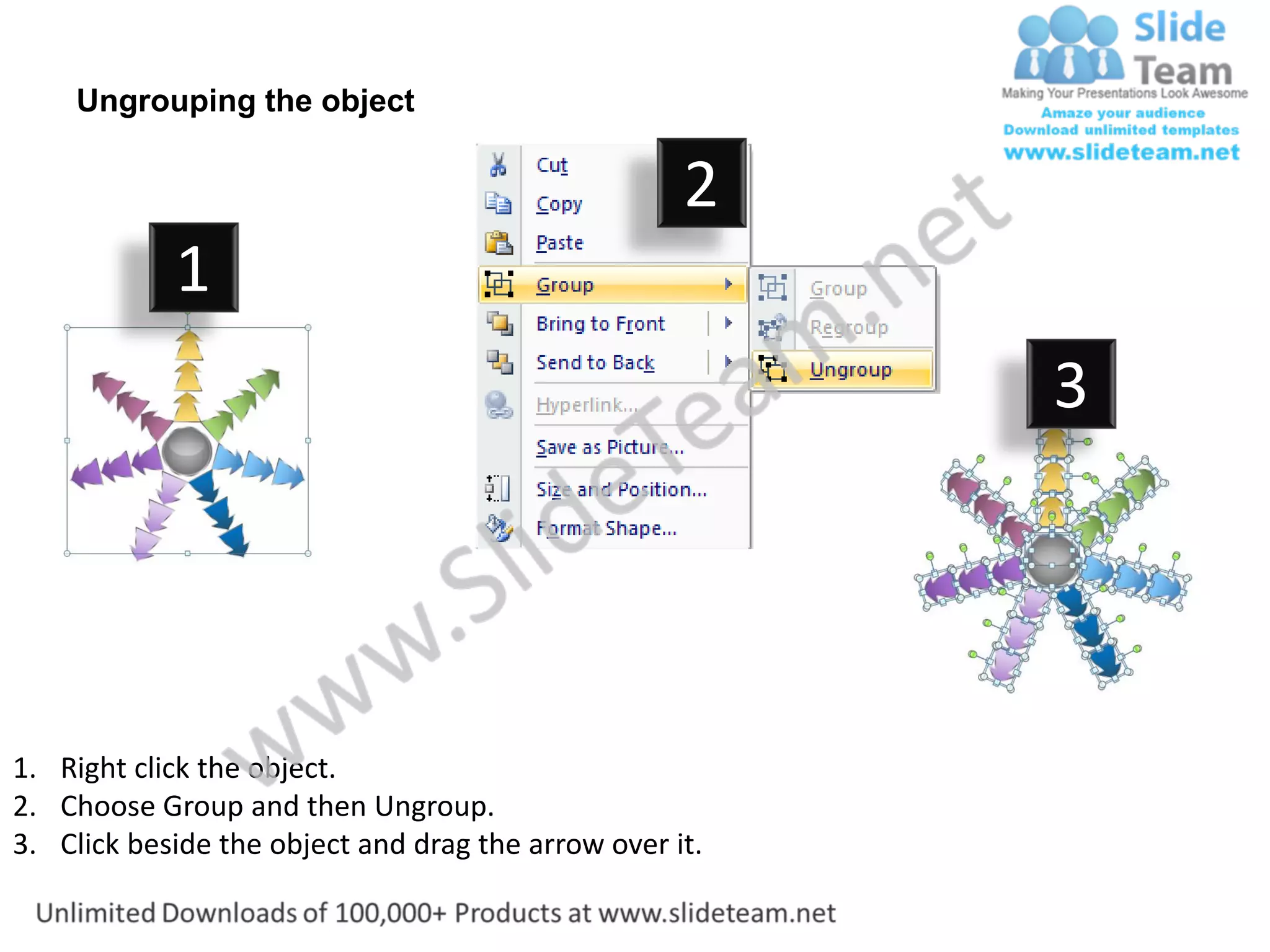 Ungrouping the object

                                                    2
            1
                                                         3




1. Right click the object.
2. Choose Group and then Ungroup.
3. Click beside the object and drag the arrow over it.
 