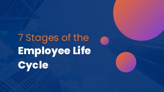 7 Stages of the
Employee Life
Cycle
 