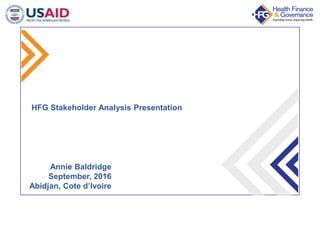 HFG Stakeholder Analysis Presentation
Annie Baldridge
September, 2016
Abidjan, Cote d’Ivoire
 