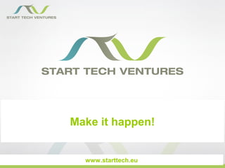 Make it happen!


  www.starttech.eu
 