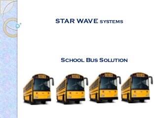 STAR WAVE SYSTEMS
School Bus Solution
 