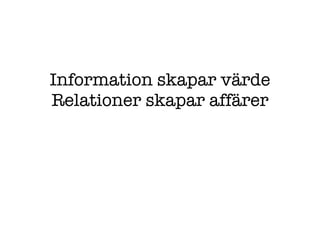 Information skapar värde Relationer skapar affärer 