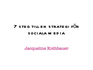 7 steg till en strategi för sociala media Jacqueline Kothbauer 