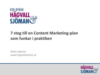 7 steg till en Content Marketing-plan
som funkar i praktiken
Malin Sjöman
www.hagvallsjoman.se
 