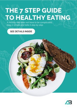 THE 7 STEP GUIDE
TO HEALTHY EATING
A healthy diet does not have to be complicated,
keep it simple and take it step by step.
SEE DETAILS INSIDE
 