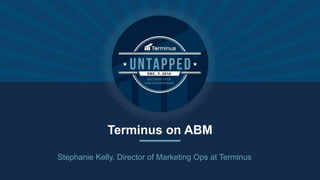 Terminus on ABM
Stephanie Kelly, Director of Marketing Ops at Terminus
 