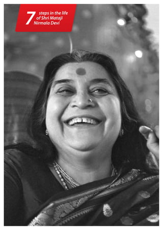 7
   steps in the life
 of Shri Mataji                        5.
Nirmala Devi                           Advent
                                     Declaration
                                     02/12/1979




       7.
    Maha Samadhi
     23/02/2011


                         6.
                       World Tours
                       & en masse
                       Realisation
 