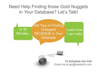 Need Help Finding those GoldNuggets in Your Database?Let’s Talk!<br />Get Tips on Finding Untapped REVENUE in Your Databas...